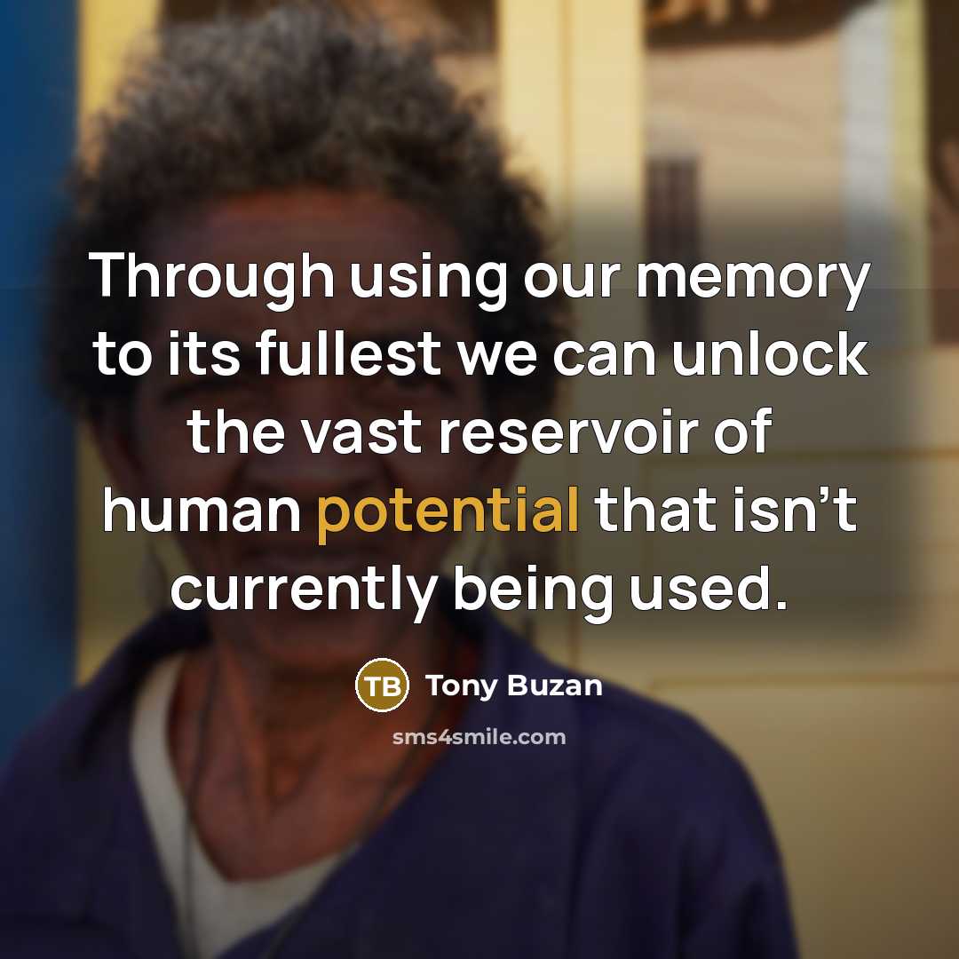 “Through using our memory to its fullest we can unlock the vast reservoir of human potential that isn't currently being used.” quote by Tony Buzan
