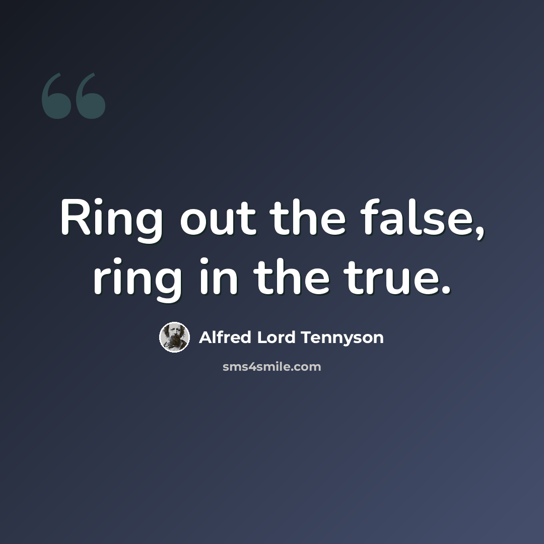 “Ring out the false, ring in the true.” quote by Alfred Lord Tennyson