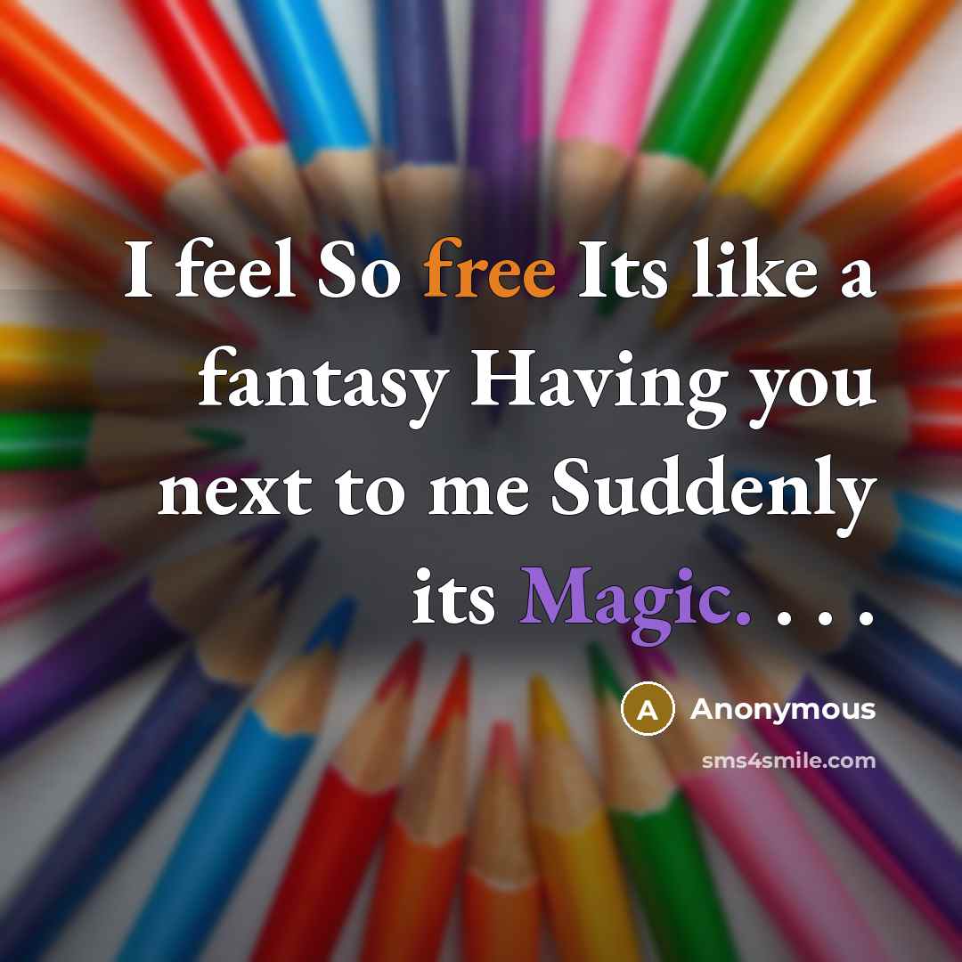 “I feel So free Its like a fantasy Having you next to me Suddenly its Magic. . . .” quote by Anonymous