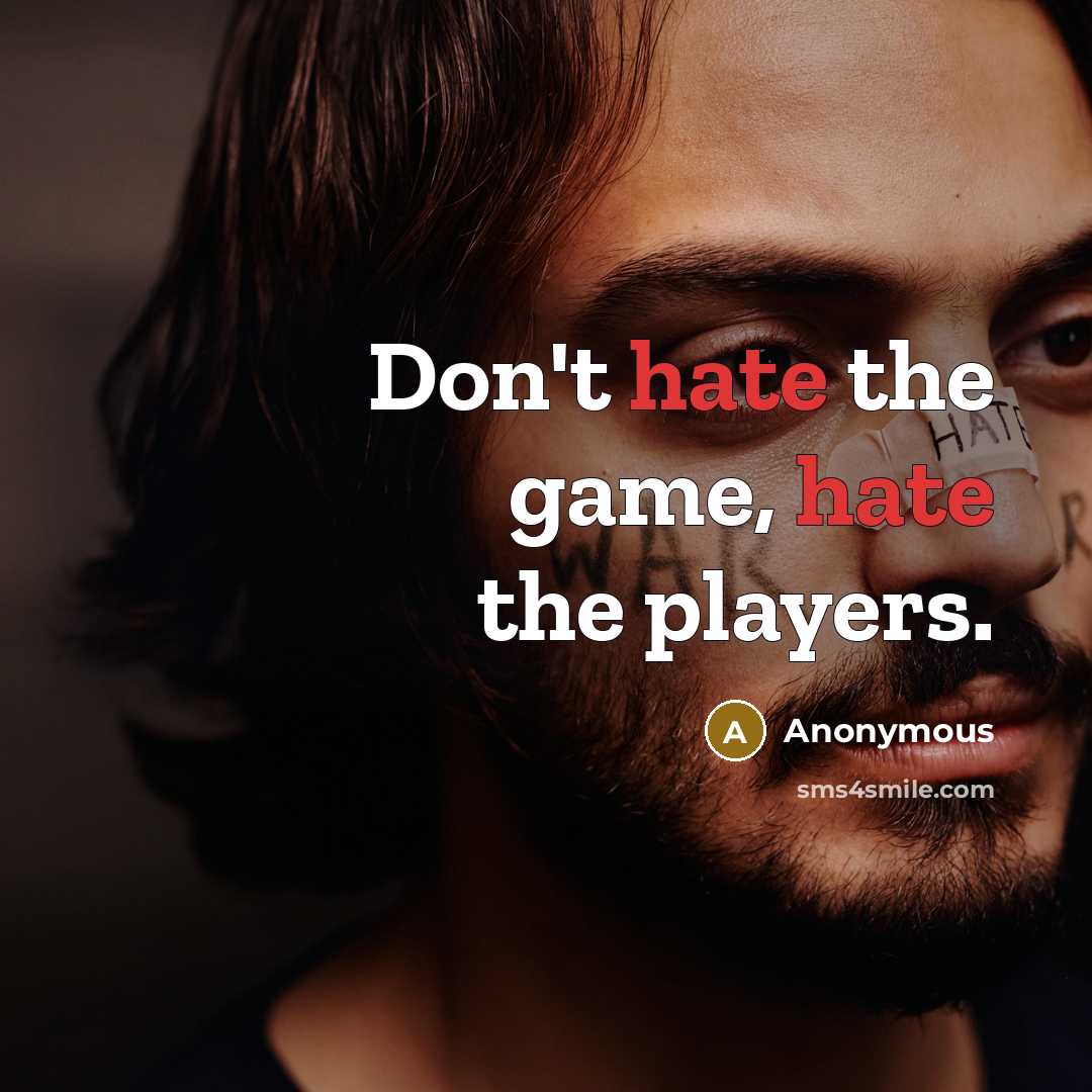 “Don't hate the game, hate the players.” quote by Anonymous