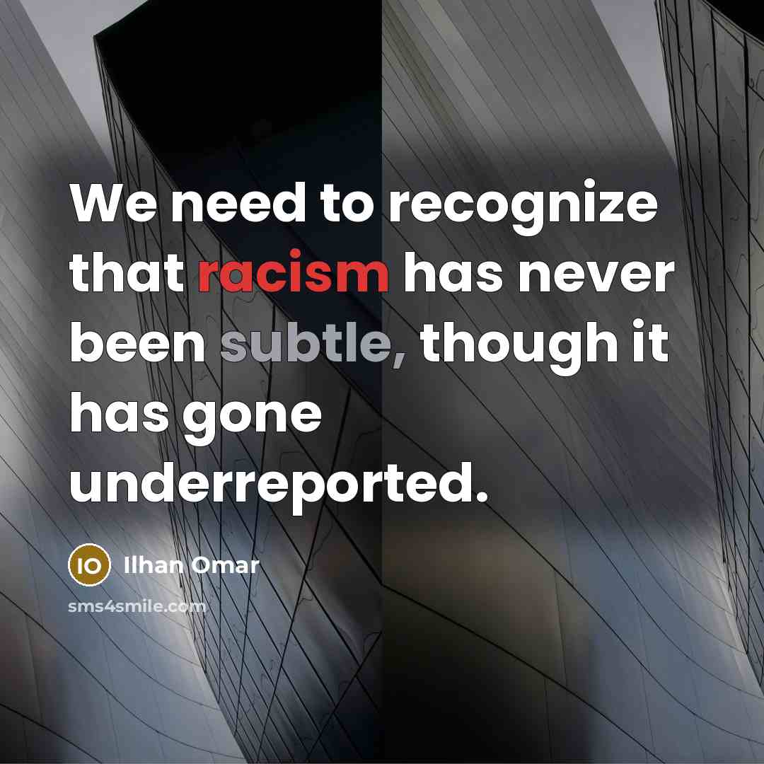 “We need to recognize that racism has never been subtle, though it has gone underreported.” quote by Ilhan Omar