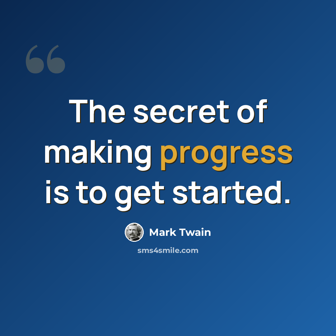 “The secret of making progress is to get started.” quote by Mark Twain