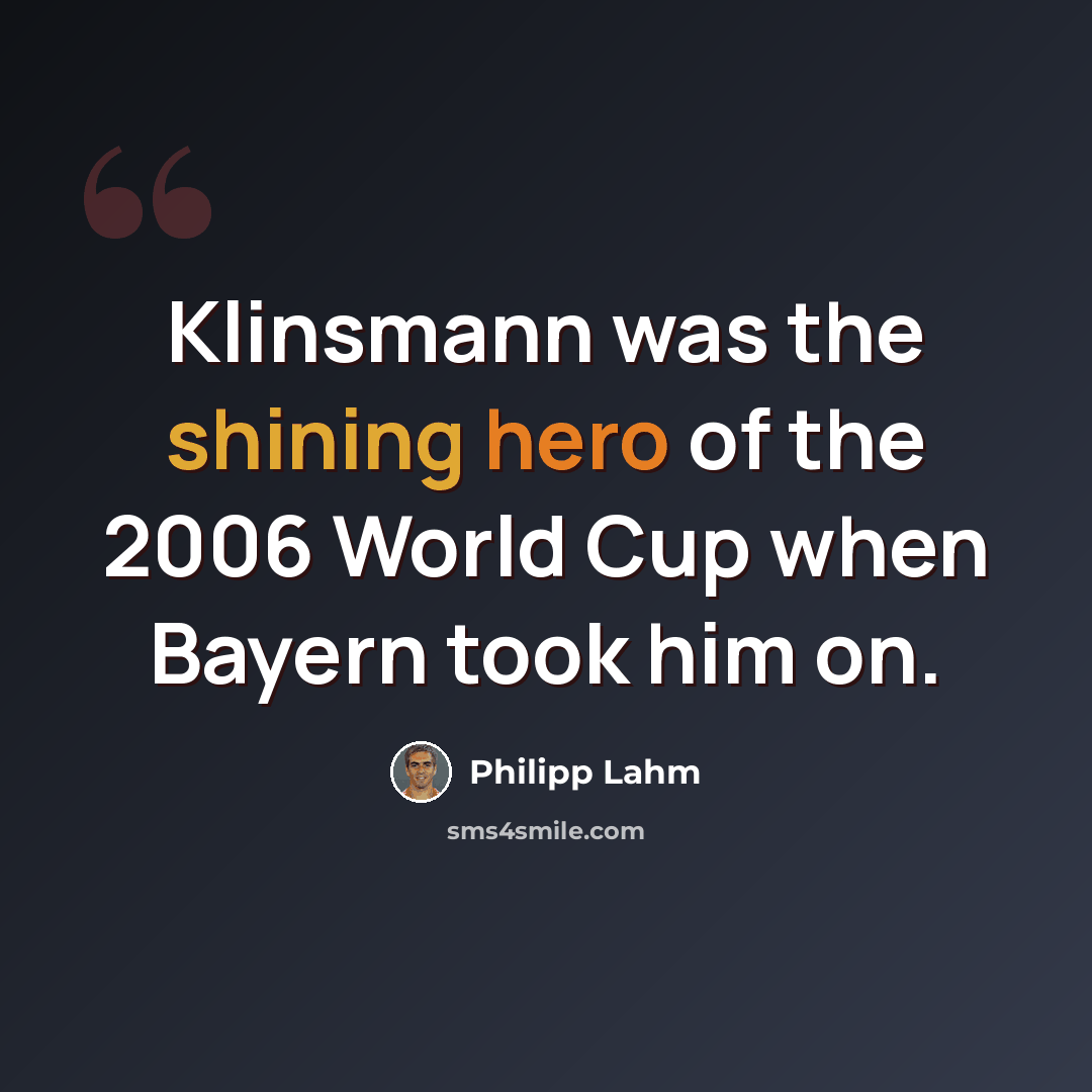 “Klinsmann was the shining hero of the 2006 World Cup when Bayern took him on.” quote by Philipp Lahm