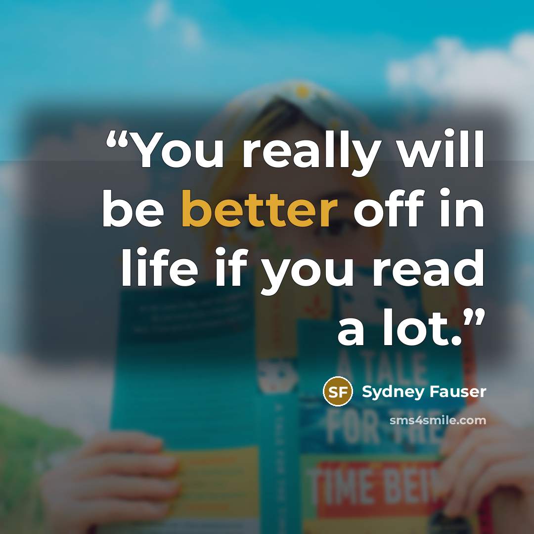 “You really will be better off in life if you read a lot.” quote by Sydney Fauser