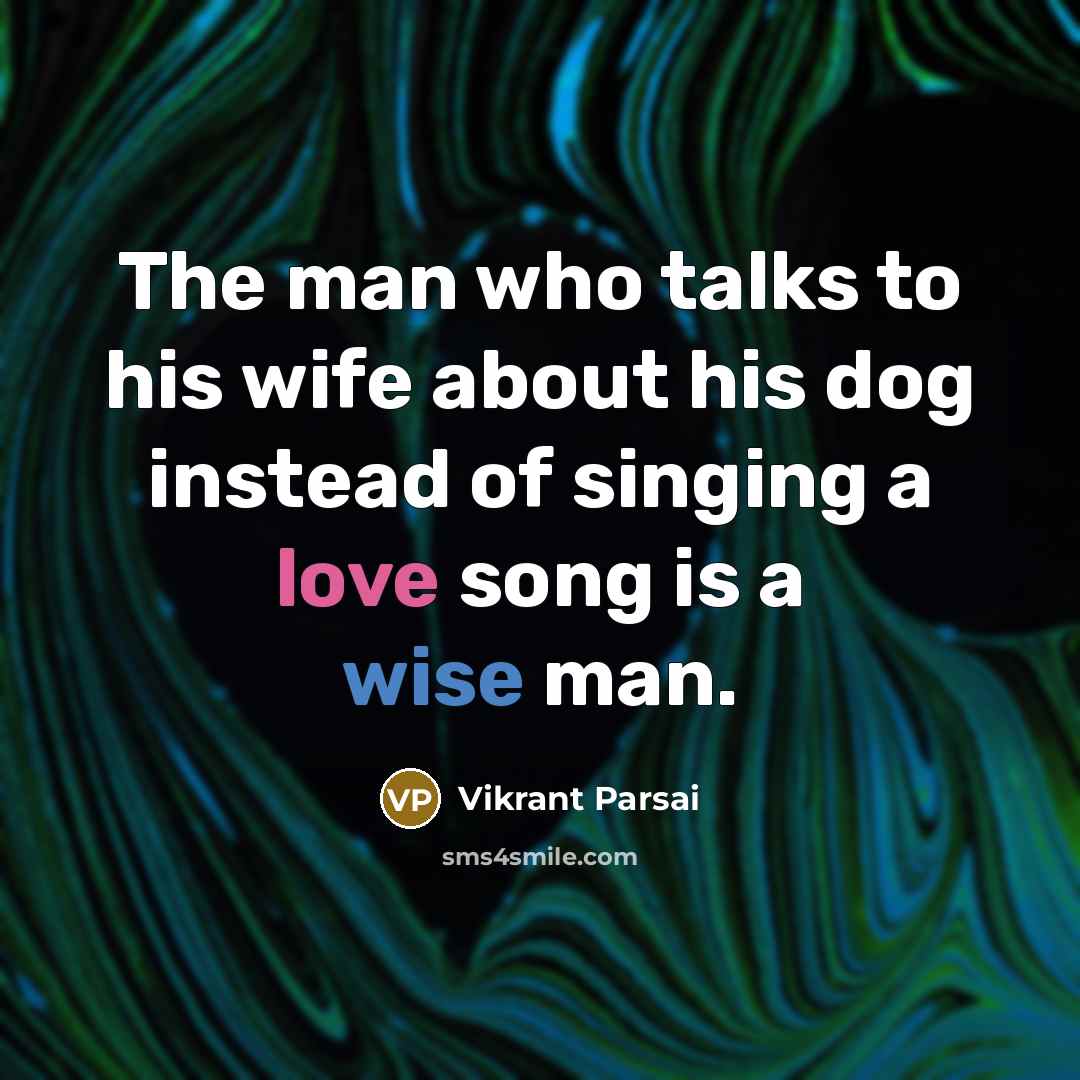 “The man who talks to his wife about his dog instead of singing a love song is a wise man.” quote by Vikrant Parsai