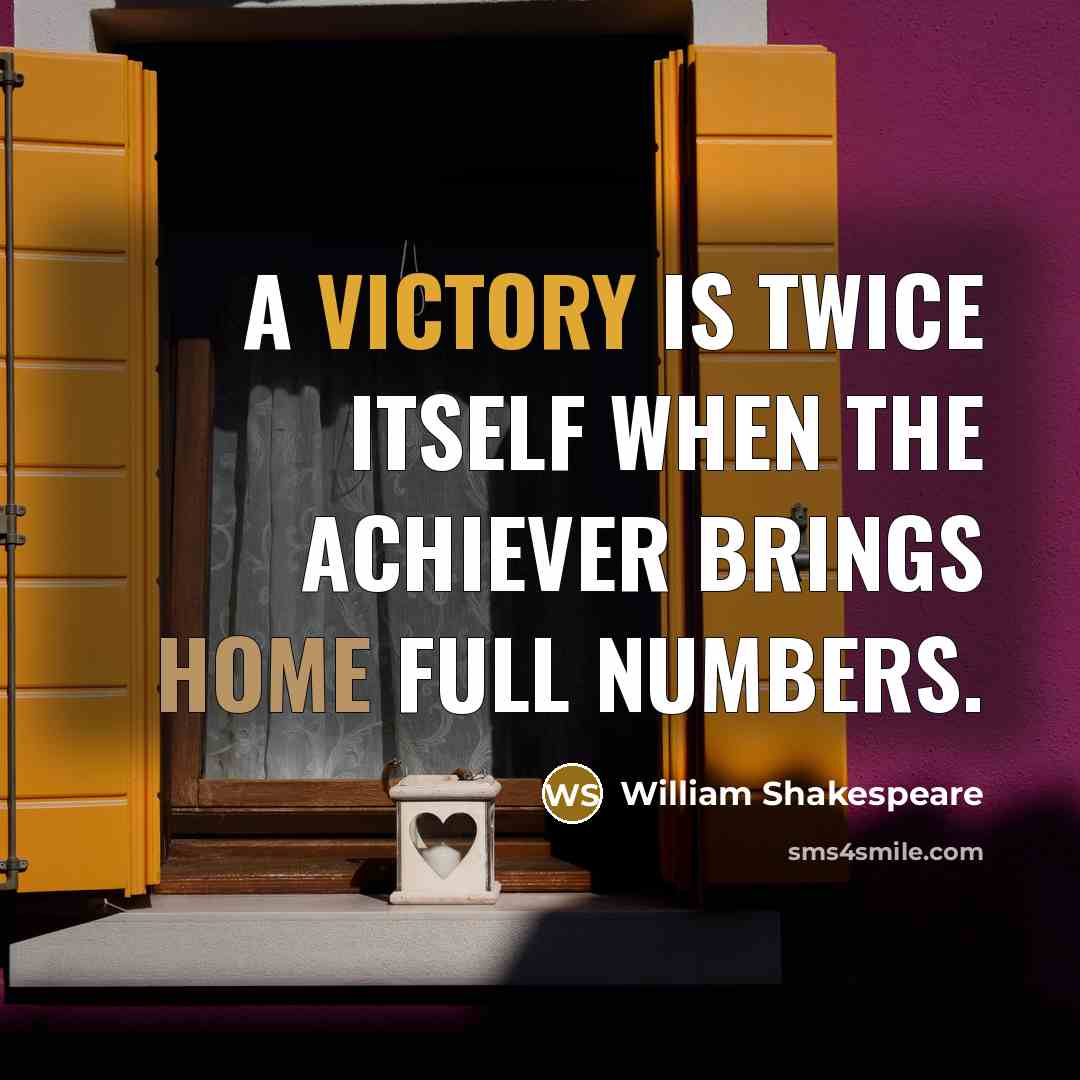 “A victory is twice itself when the achiever brings home full numbers.” quote by William Shakespeare