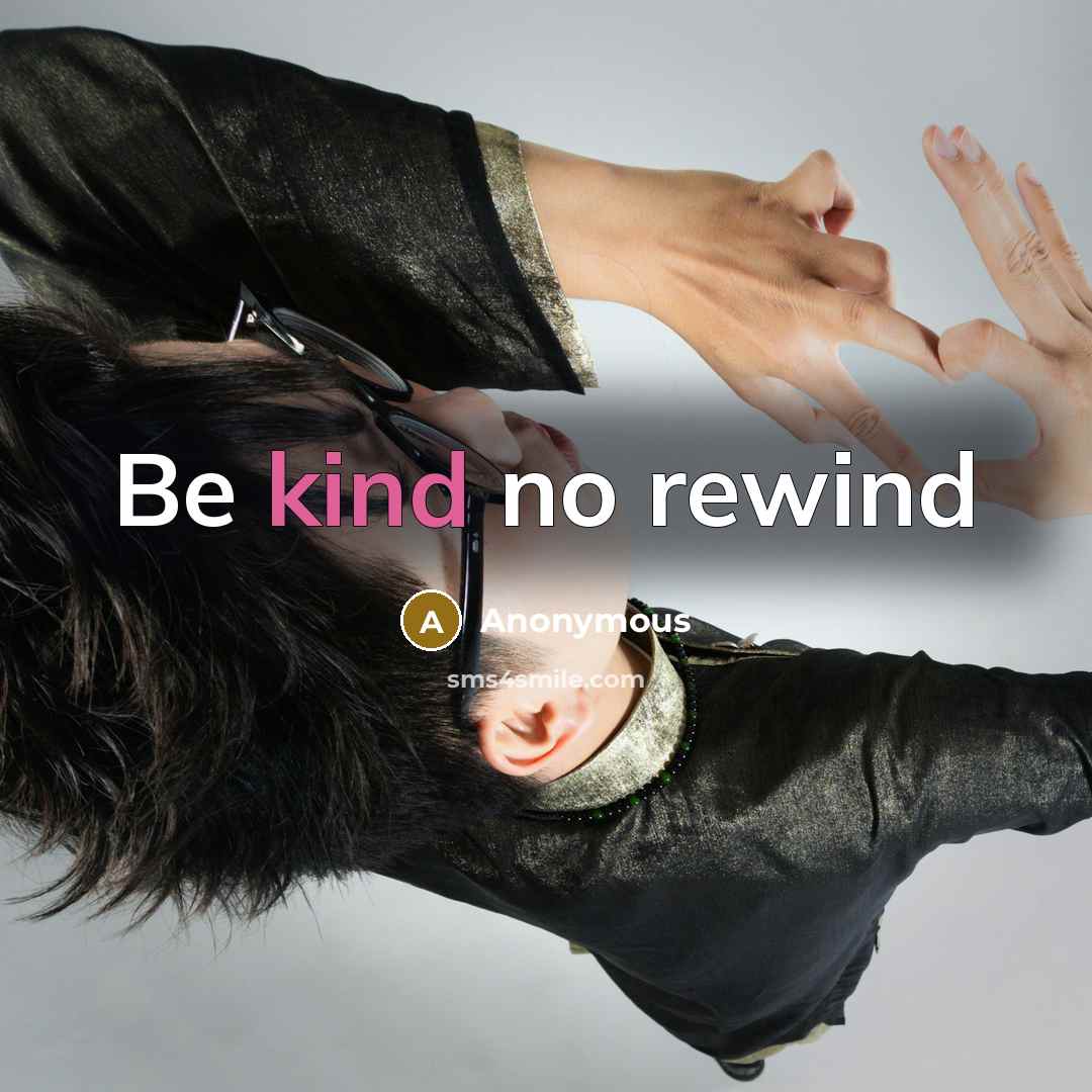 “Be kind no rewind” quote by Anonymous