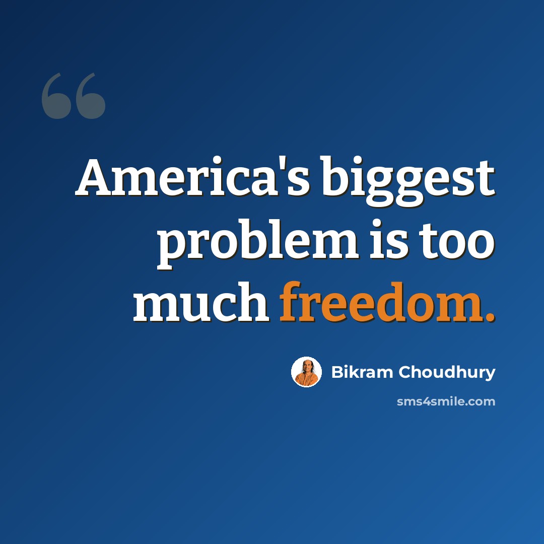 “America's biggest problem is too much freedom.” quote by Bikram Choudhury
