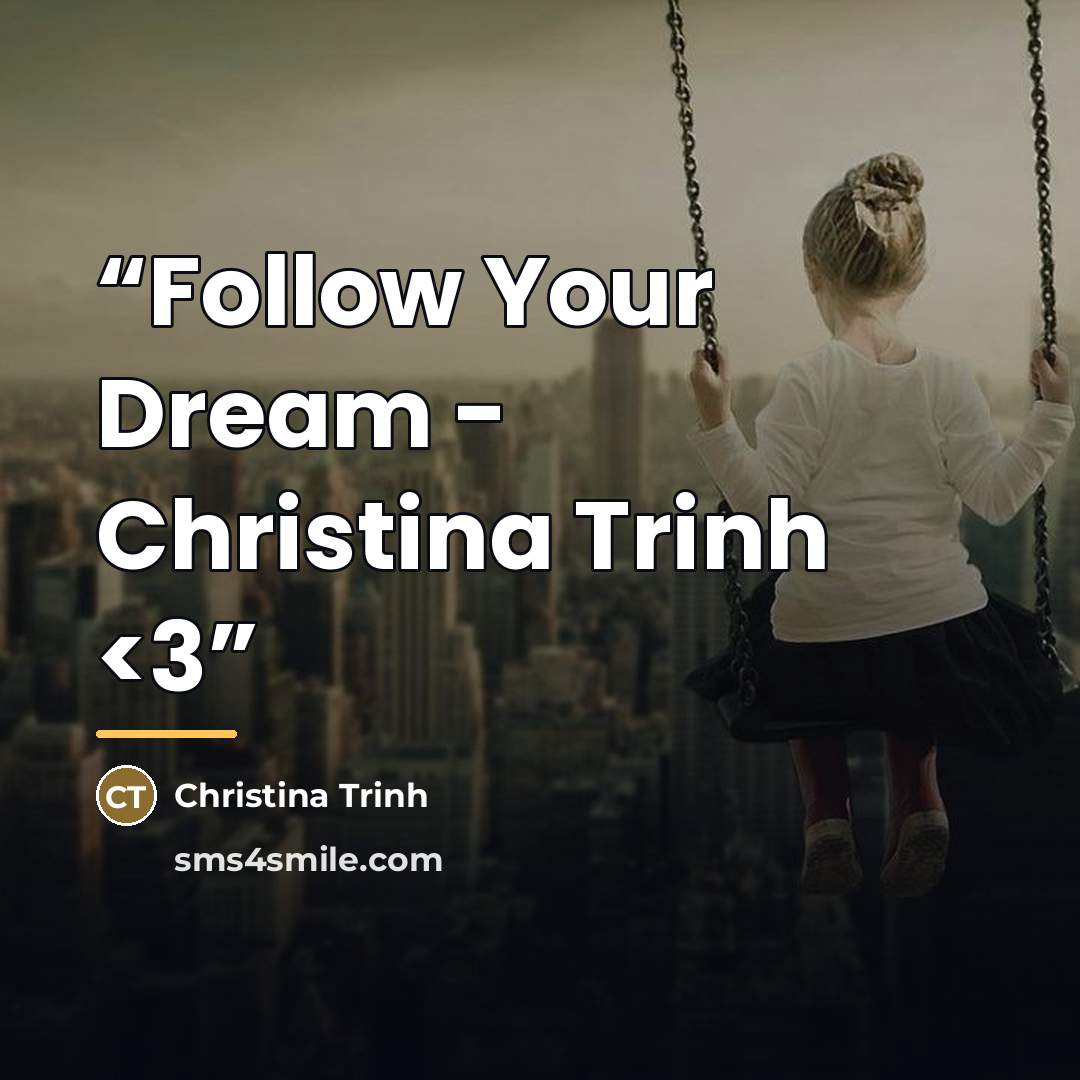 ““Follow Your Dream - Christina Trinh” quote by Christina Trinh