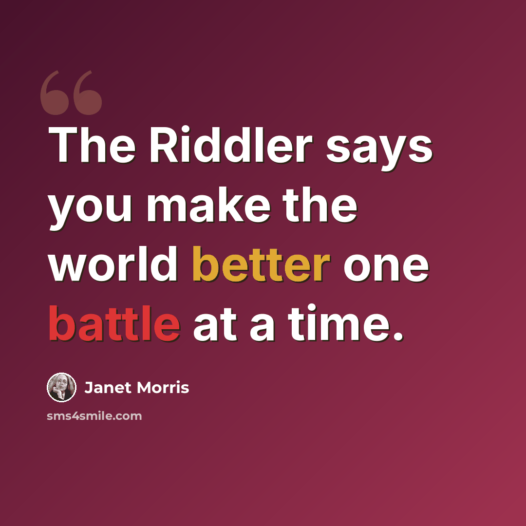 “The Riddler says you make the world better one battle at a time.” quote by Janet Morris