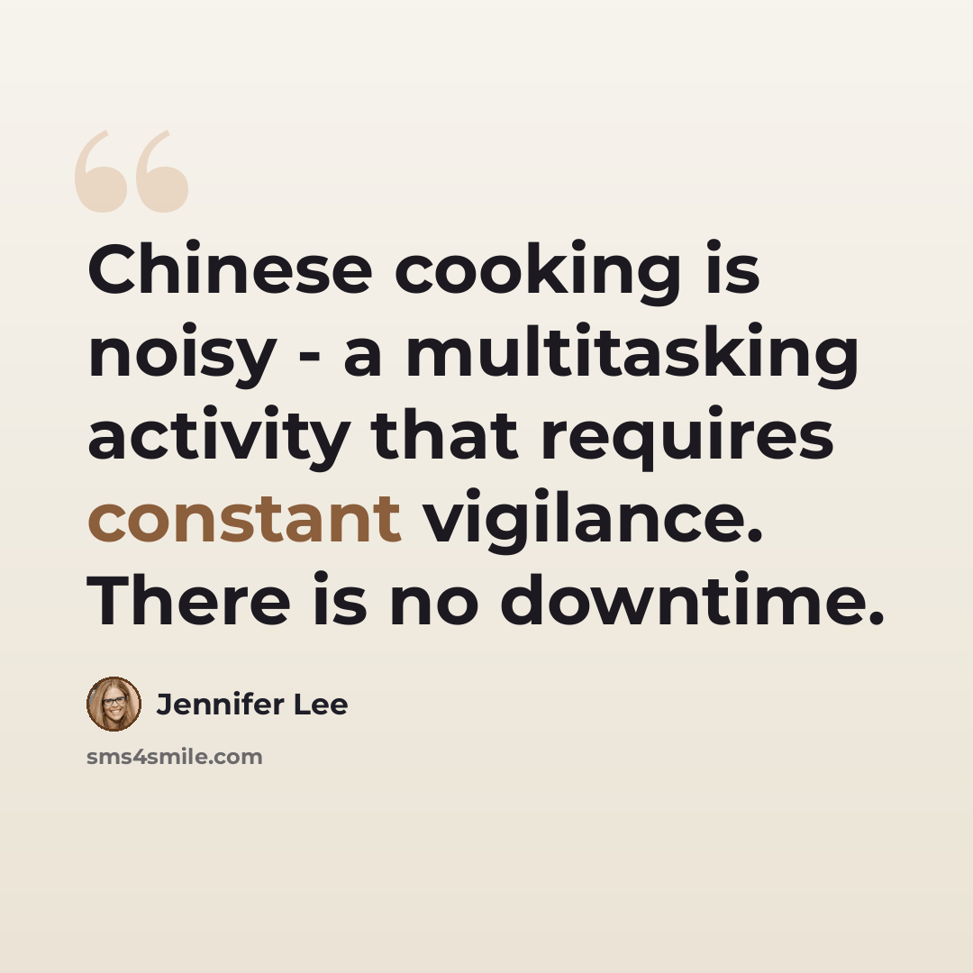“Chinese cooking is noisy - a multitasking activity that requires constant vigilance. There is no downtime.” quote by Jennifer Lee