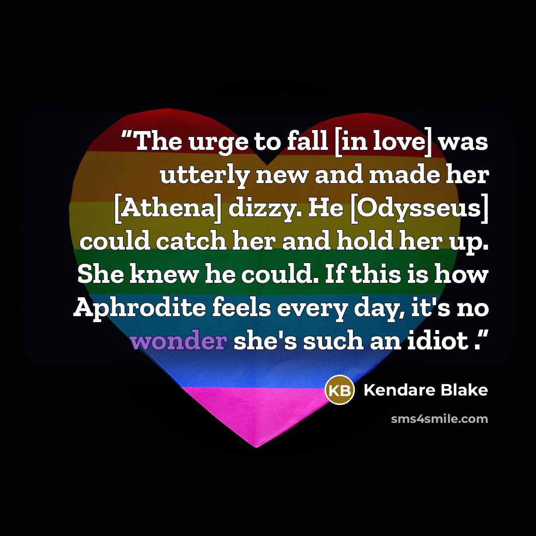“The urge to fall [in love] was utterly new and made her [Athena] dizzy. He [Odysseus] could catch her and hold her up. She knew he could. If this is how Aphrodite feels every day, it's no wonder she's such an idiot .” quote by Kendare Blake