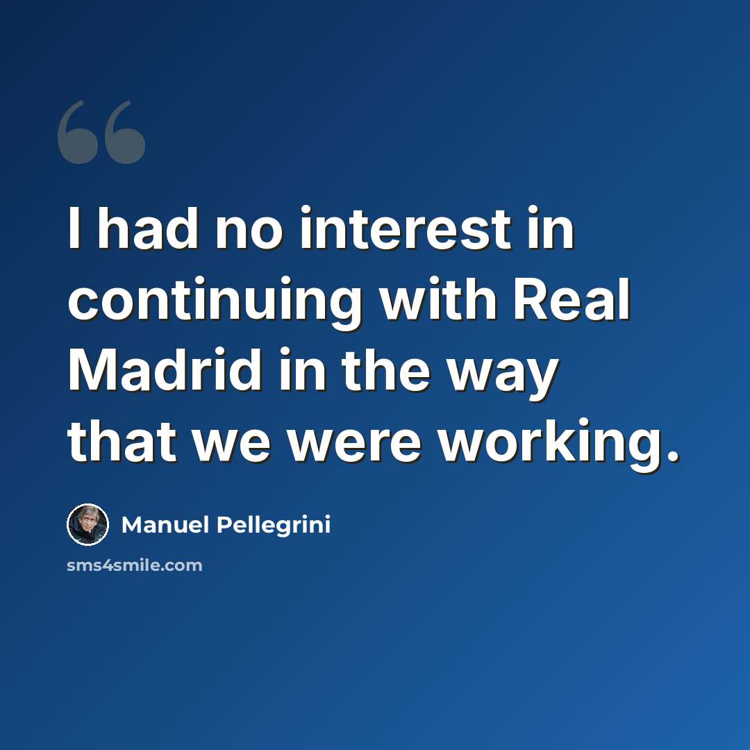 “I had no interest in continuing with Real Madrid in the way that we were working.” quote by Manuel Pellegrini