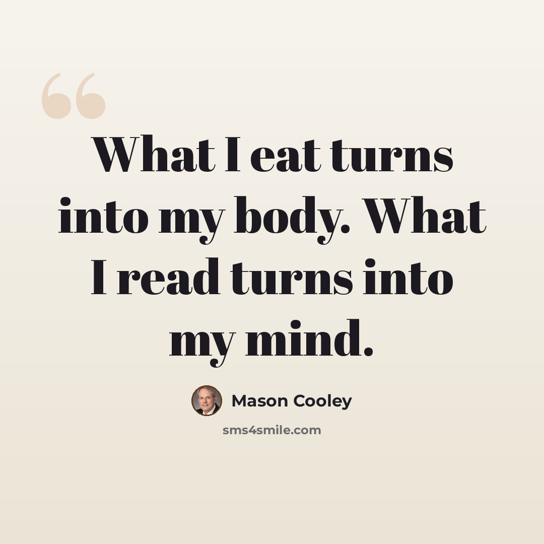 “What I eat turns into my body. What I read turns into my mind.” quote by Mason Cooley