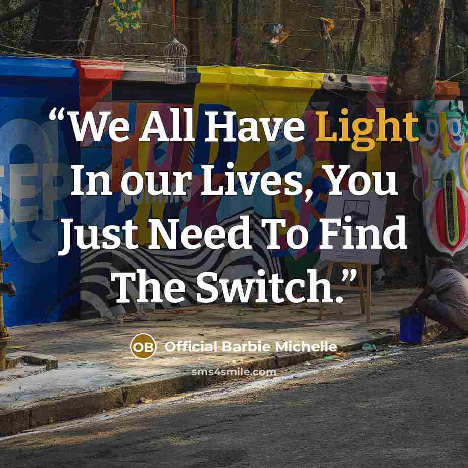 “We All Have Light In our Lives, You Just Need To Find The Switch.” quote by Official Barbie Michelle