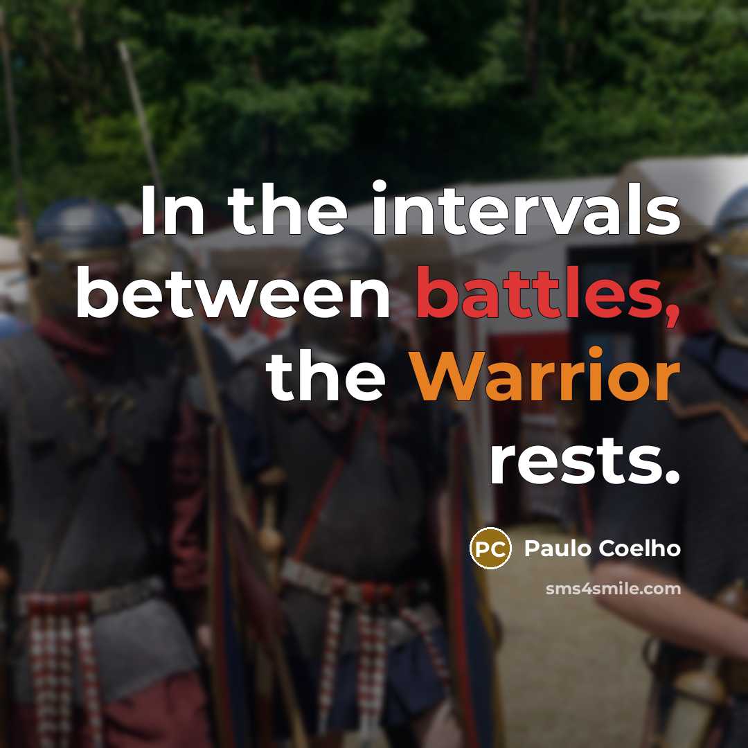 “In the intervals between battles, the Warrior rests.” quote by Paulo Coelho