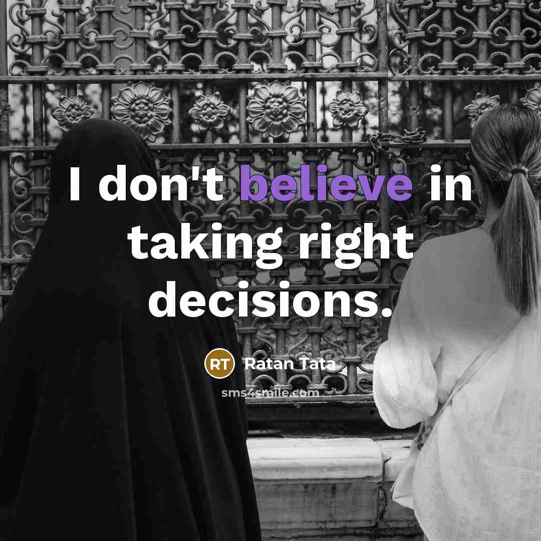 “I don't believe in taking right decisions.” quote by Ratan Tata