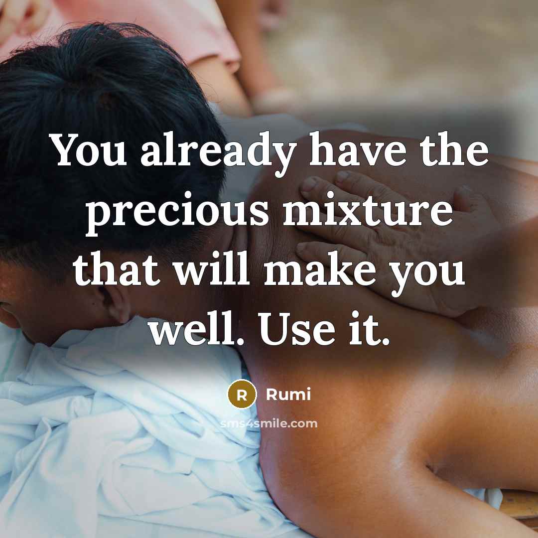 “You already have the precious mixture that will make you well. Use it.” quote by Rumi
