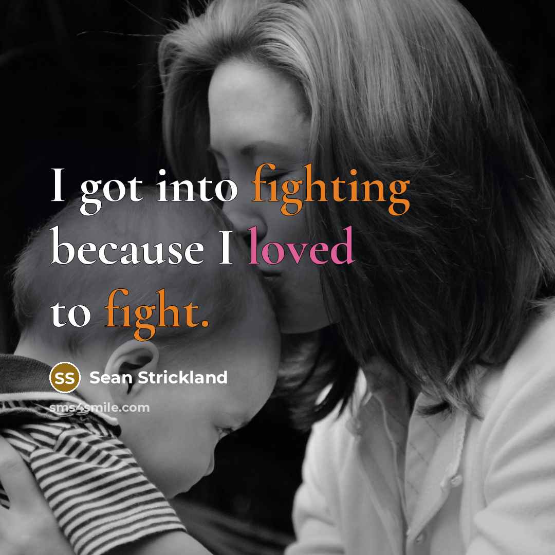 “I got into fighting because I loved to fight.” quote by Sean Strickland