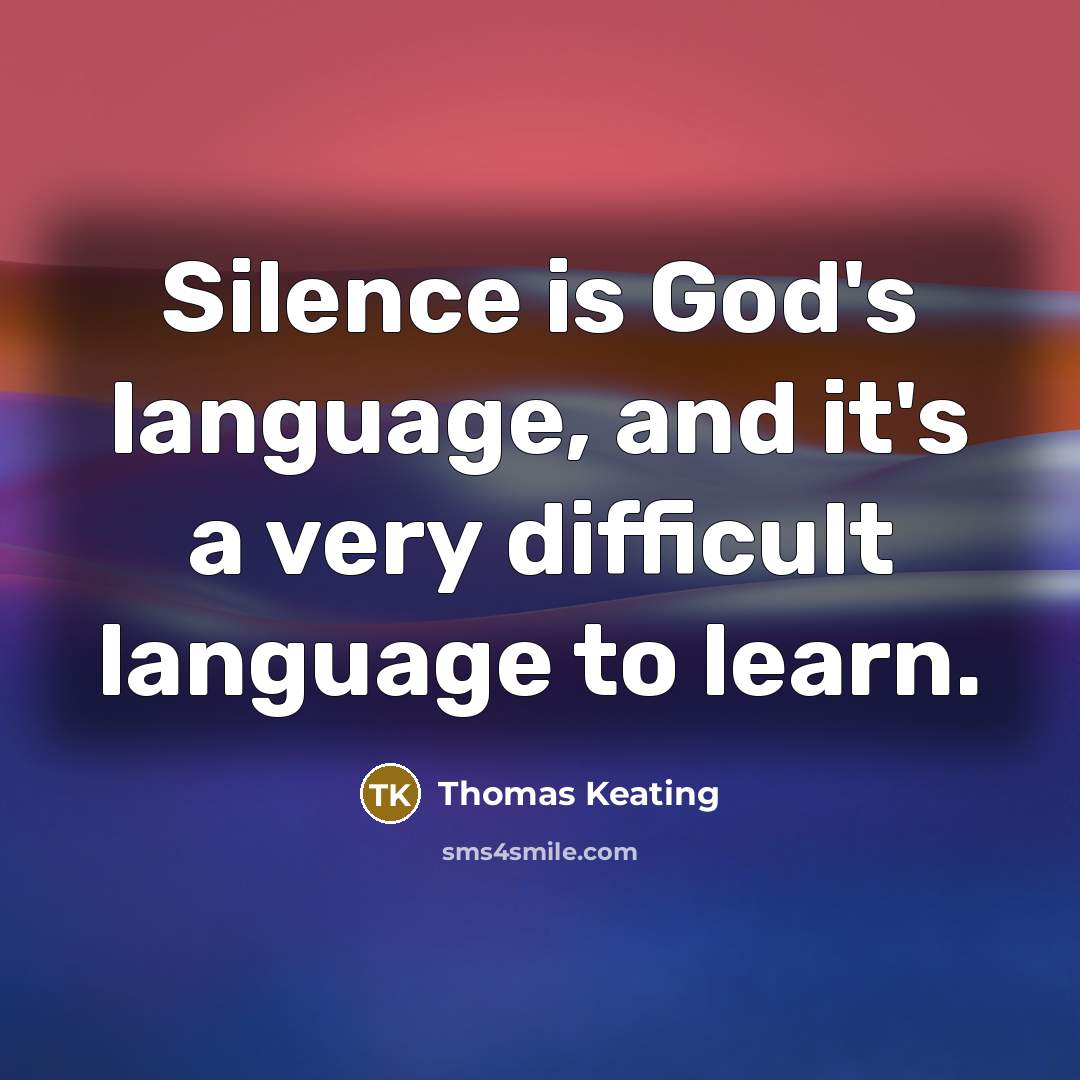 “Silence is God's language, and it's a very difficult language to learn.” quote by Thomas Keating