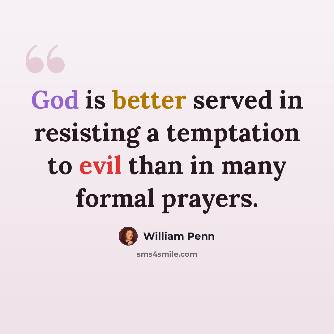 “God is better served in resisting a temptation to evil than in many formal prayers.” quote by William Penn