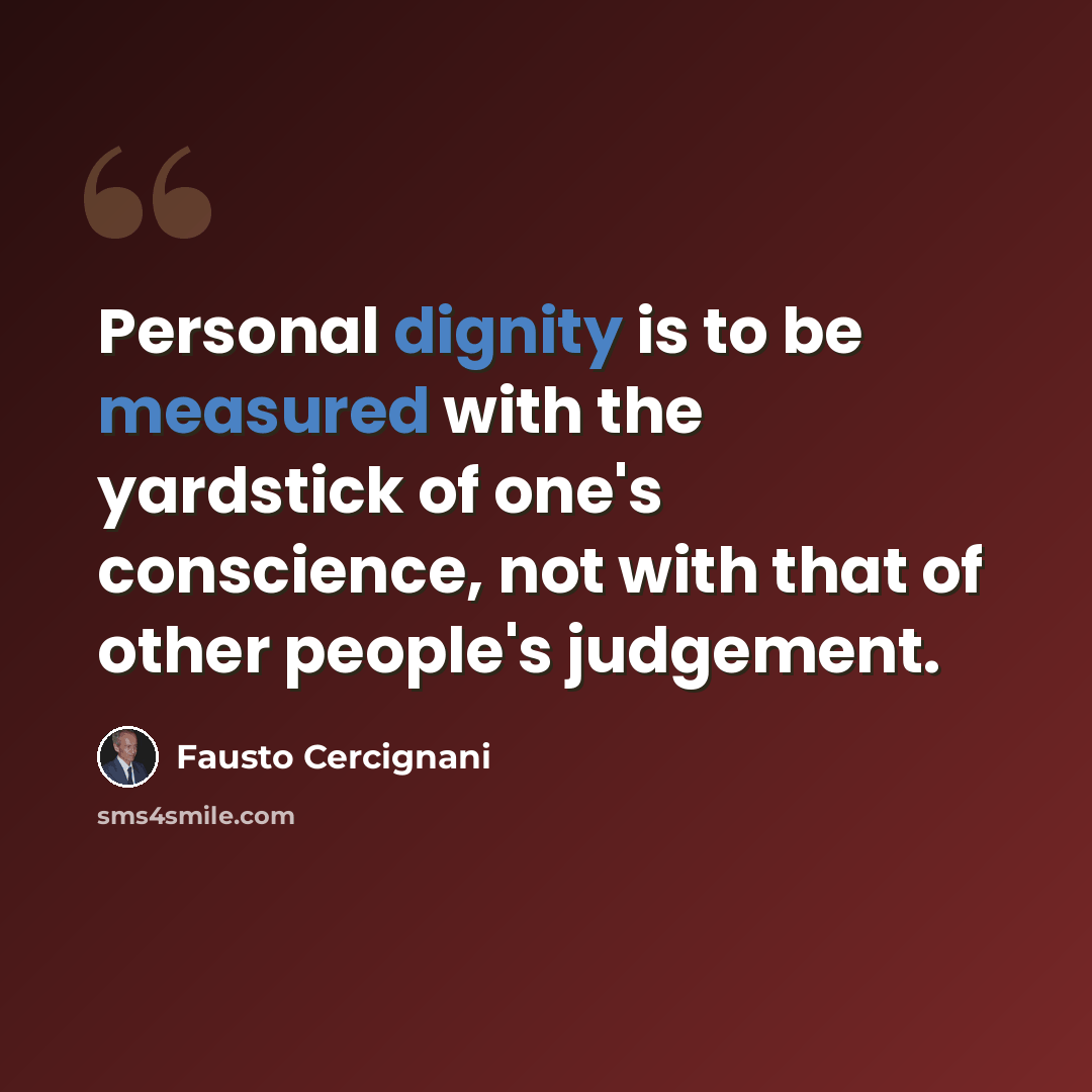 “Personal dignity is to be measured with the yardstick of one's conscience, not with that of other people's judgement.” quote by Fausto Cercignani