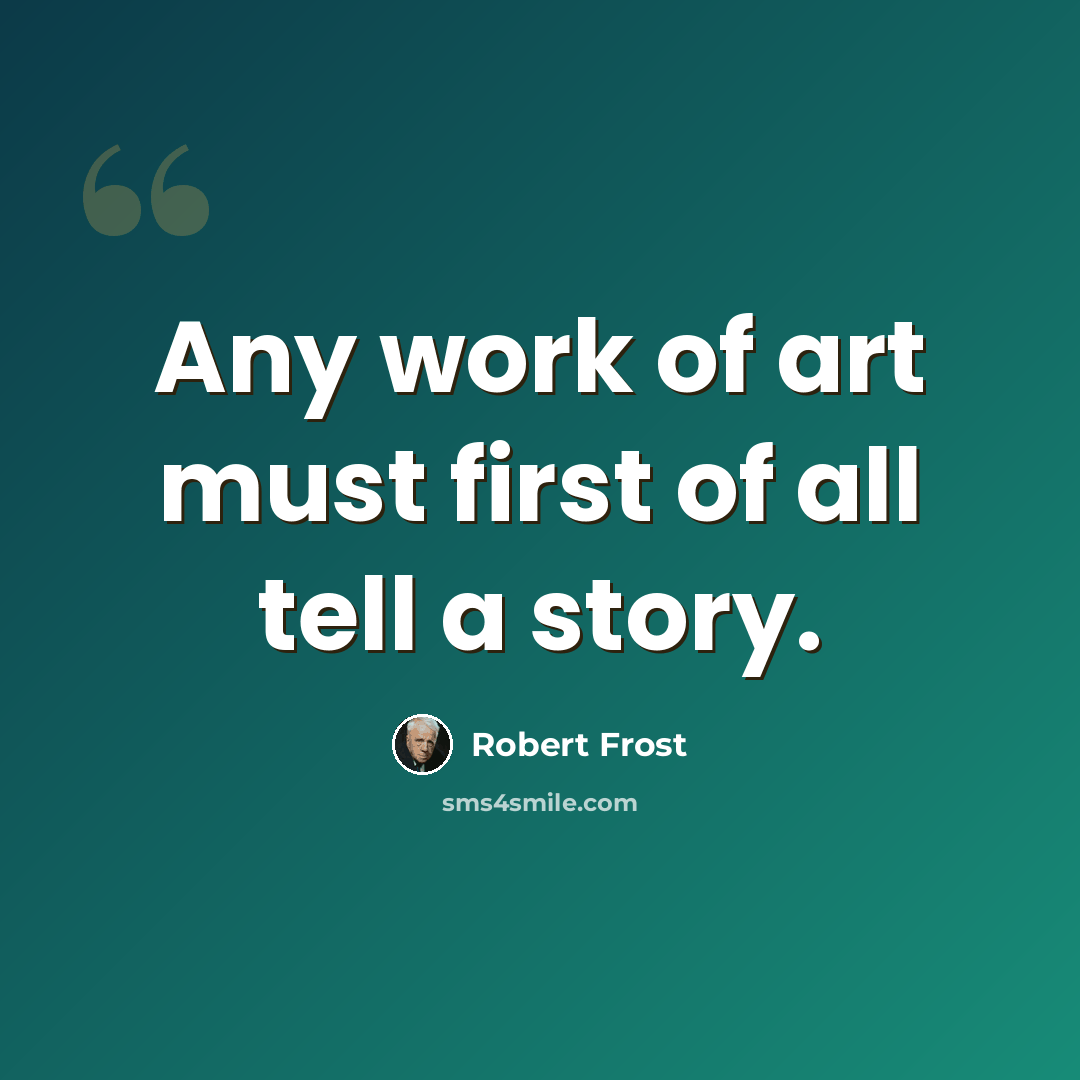 “Any work of art must first of all tell a story.” quote by Robert Frost