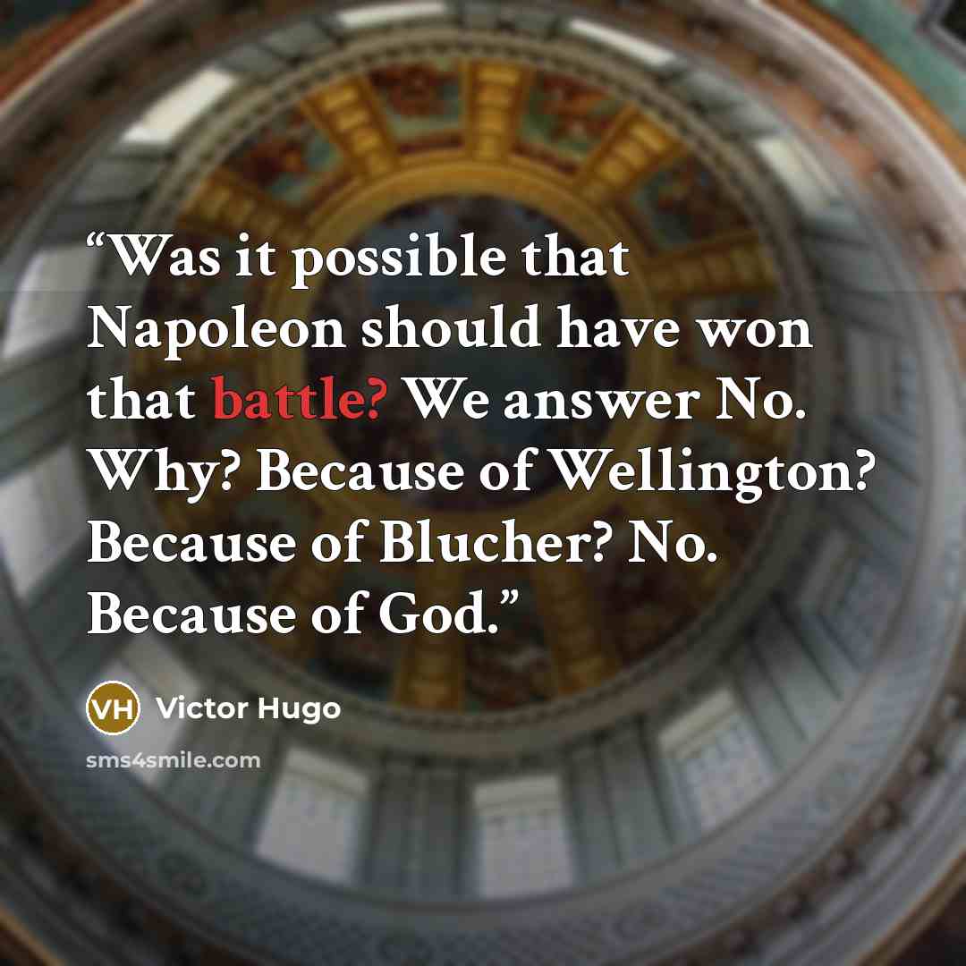 “Was it possible that Napoleon should have won that battle? We answer No. Why? Because of Wellington? Because of Blucher? No. Because of God.” quote by Victor Hugo