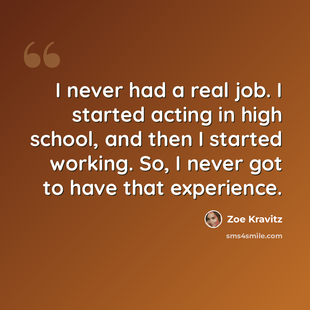 “I never had a real job. I started acting in high school, and then I started working. So, I never got to have that experience.” quote by Zoe Kravitz