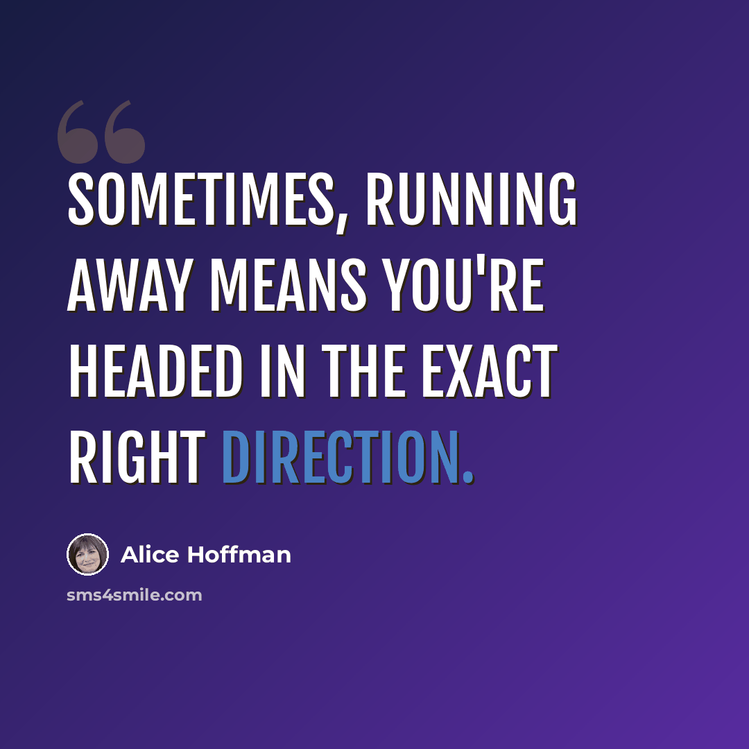 “Sometimes, running away means you're headed in the exact right direction.” quote by Alice Hoffman