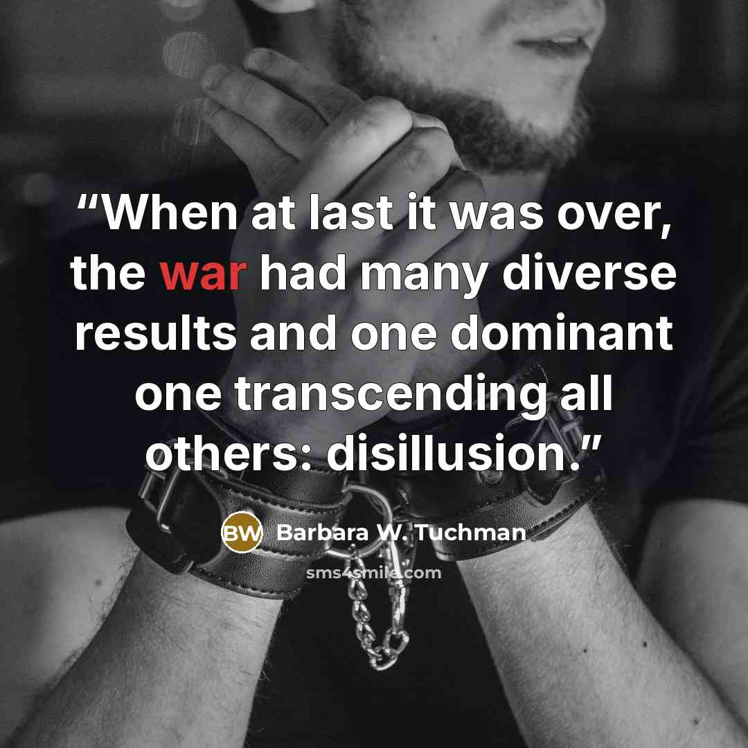 “When at last it was over, the war had many diverse results and one dominant one transcending all others: disillusion.” quote by Barbara W. Tuchman