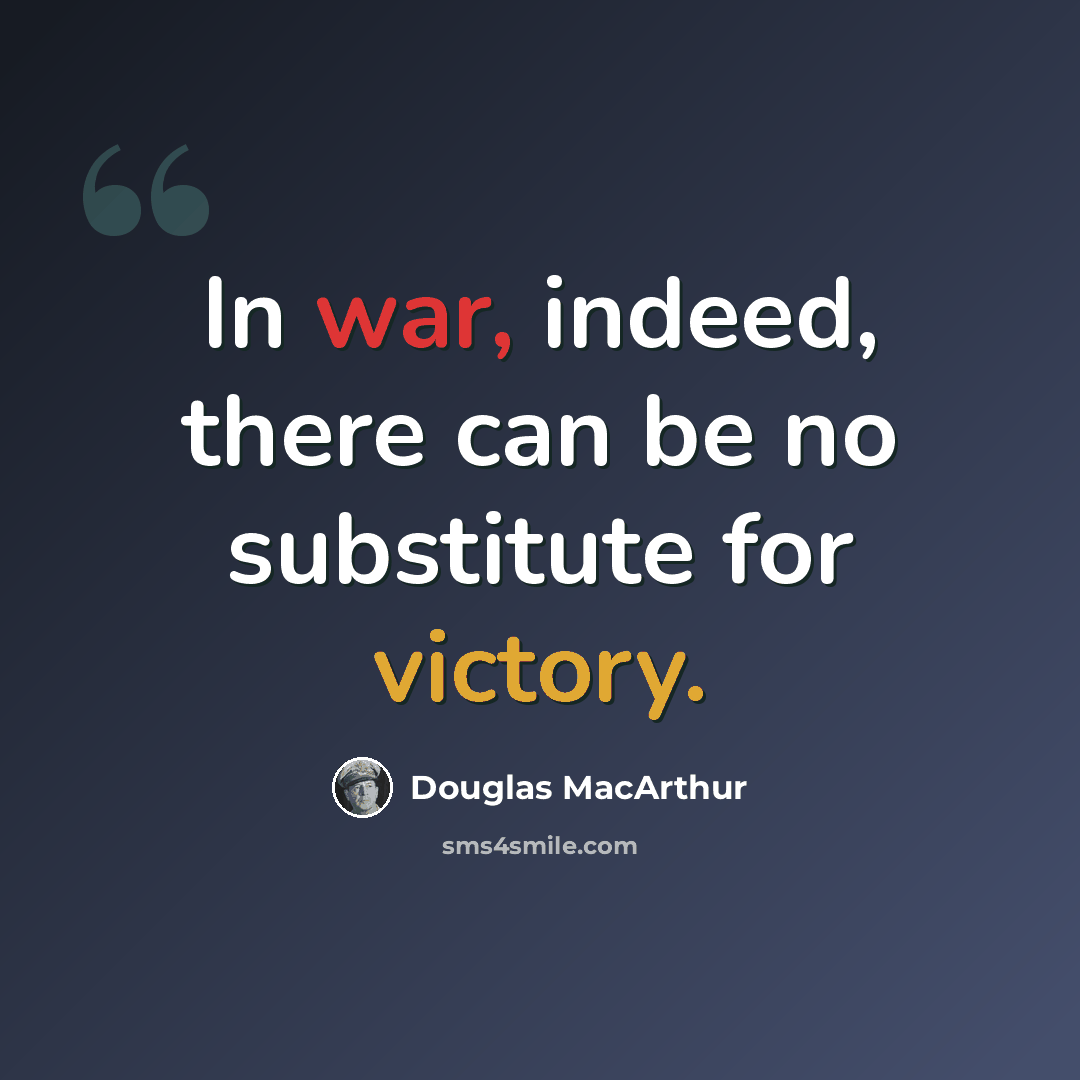“In war, indeed, there can be no substitute for victory.” quote by Douglas MacArthur