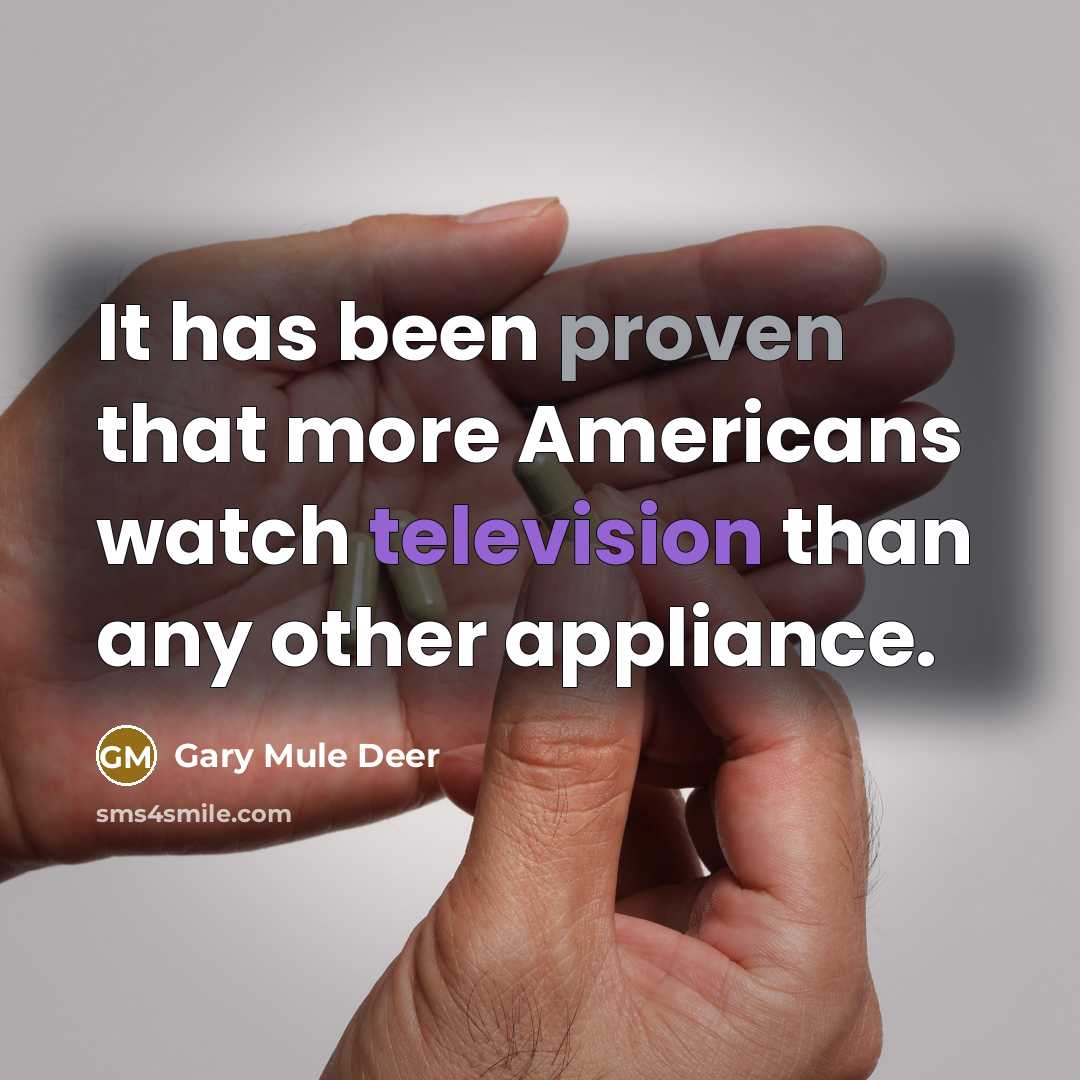 “It has been proven that more Americans watch television than any other appliance.” quote by Gary Mule Deer