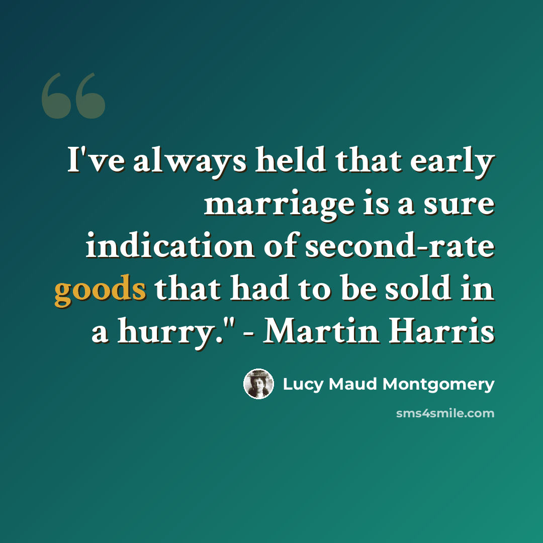 “I've always held that early marriage is a sure indication of second-rate goods that had to be sold in a hurry." - Martin Harris” quote by Lucy Maud Montgomery