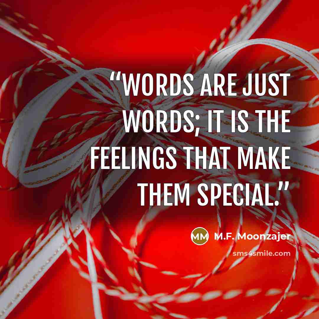 “Words are just words; it is the feelings that make them special.” quote by M.F. Moonzajer