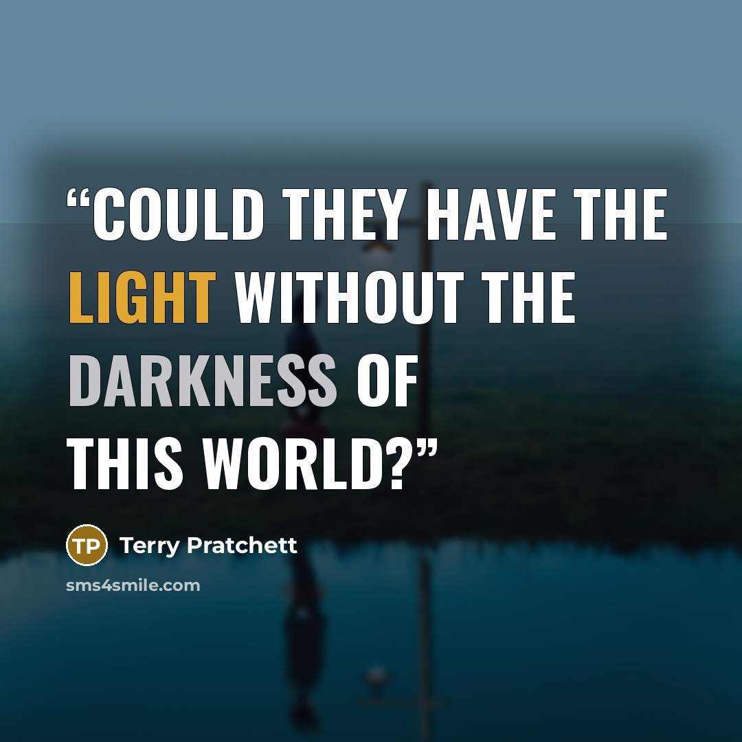 “Could they have the light without the darkness of this world?” quote by Terry Pratchett