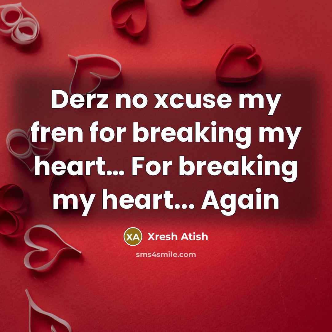 “Derz no xcuse my fren for breaking my heart… For breaking my heart... Again” quote by Xresh Atish