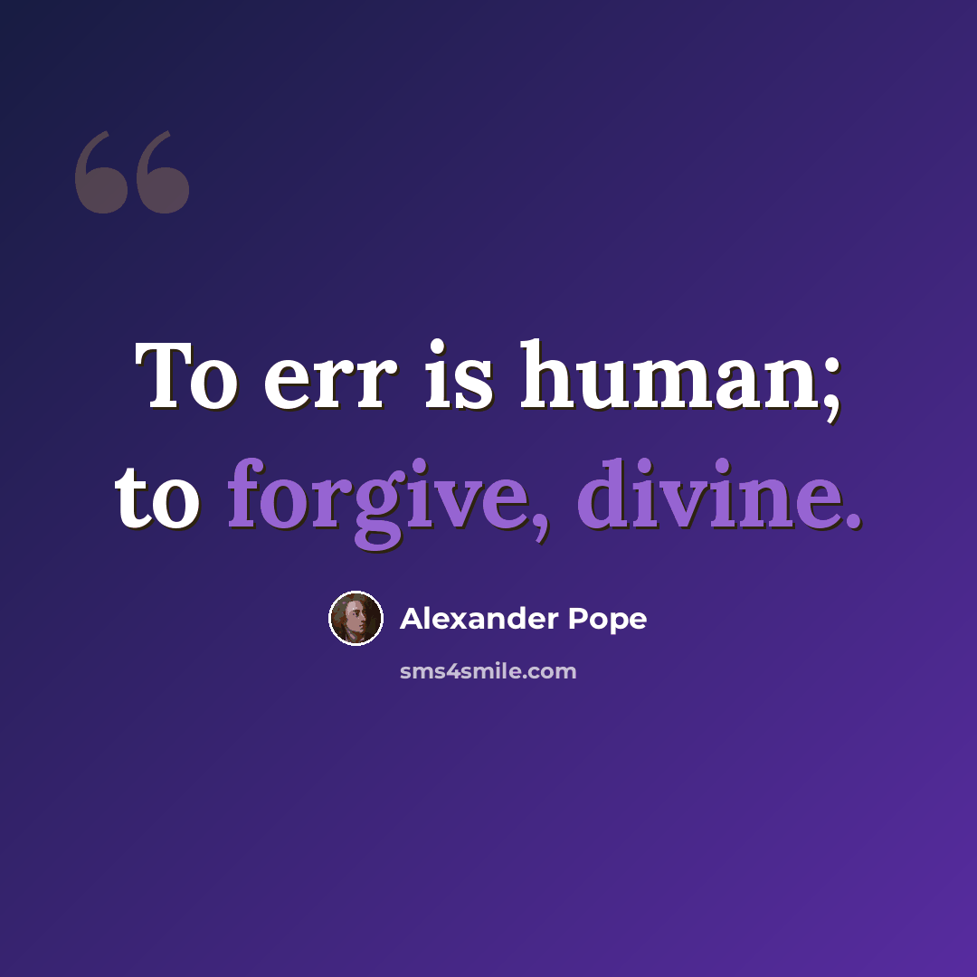“To err is human; to forgive, divine.” quote by Alexander Pope