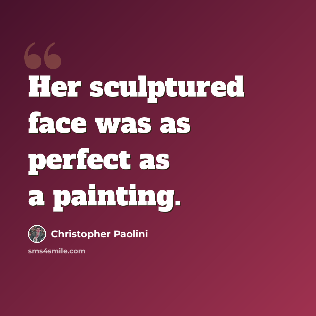 “Her sculptured face was as perfect as a painting.” quote by Christopher Paolini
