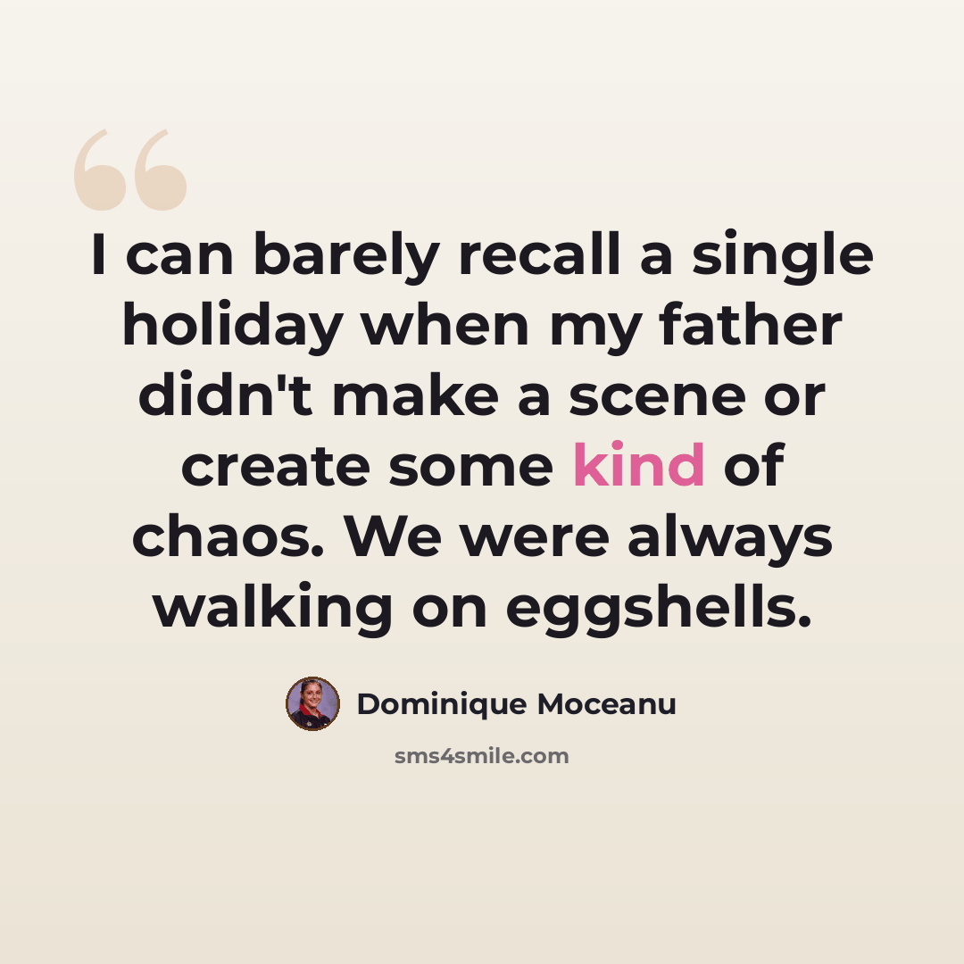 “I can barely recall a single holiday when my father didn't make a scene or create some kind of chaos. We were always walking on eggshells.” quote by Dominique Moceanu