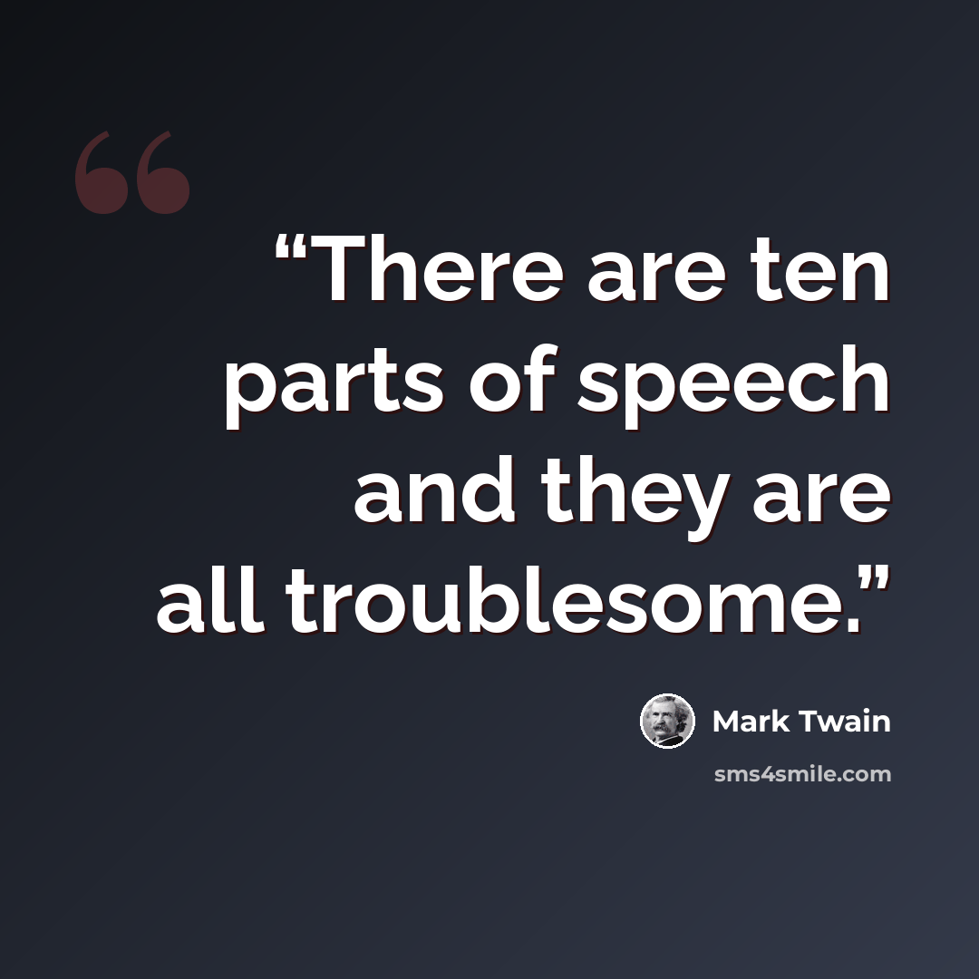 “There are ten parts of speech and they are all troublesome.” quote by Mark Twain
