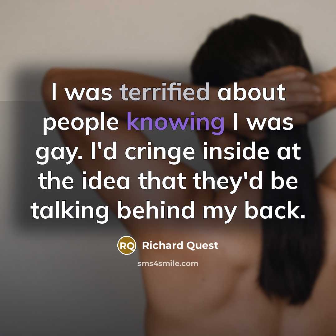 “I was terrified about people knowing I was gay. I'd cringe inside at the idea that they'd be talking behind my back.” quote by Richard Quest
