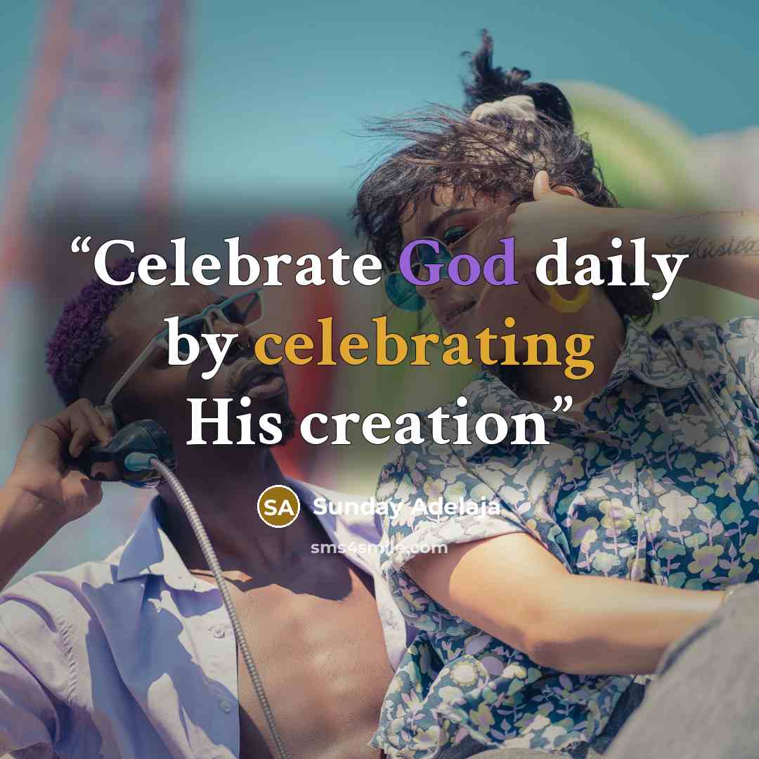 “Celebrate God daily by celebrating His creation” quote by Sunday Adelaja