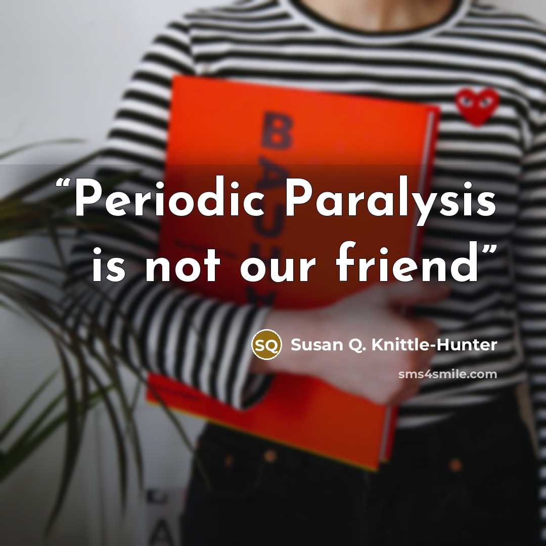 “Periodic Paralysis is not our friend” quote by Susan Q. Knittle-Hunter