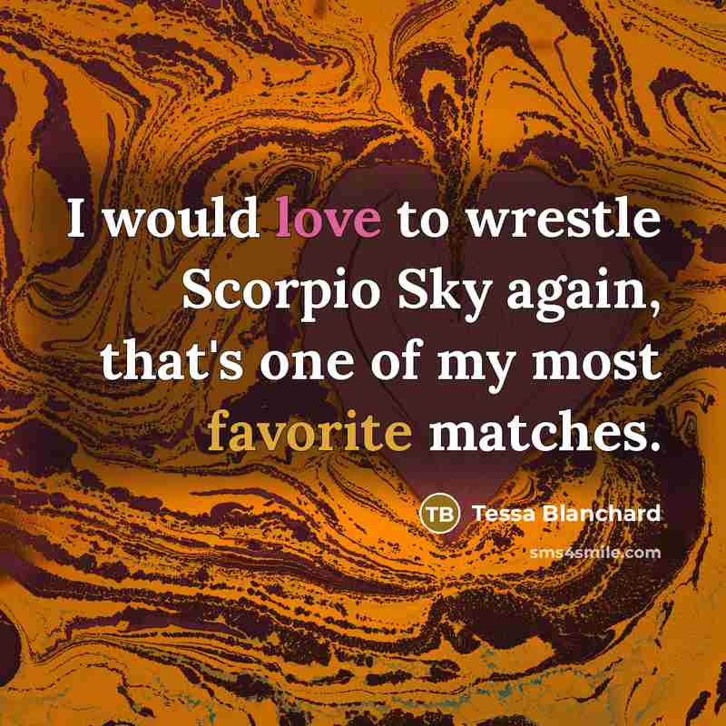 “I would love to wrestle Scorpio Sky again, that's one of my most favorite matches.” quote by Tessa Blanchard