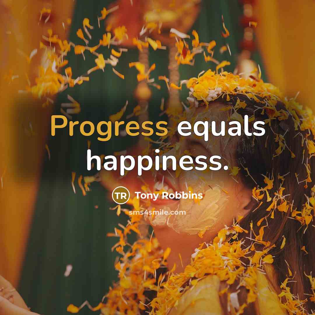 “Progress equals happiness.” quote by Tony Robbins