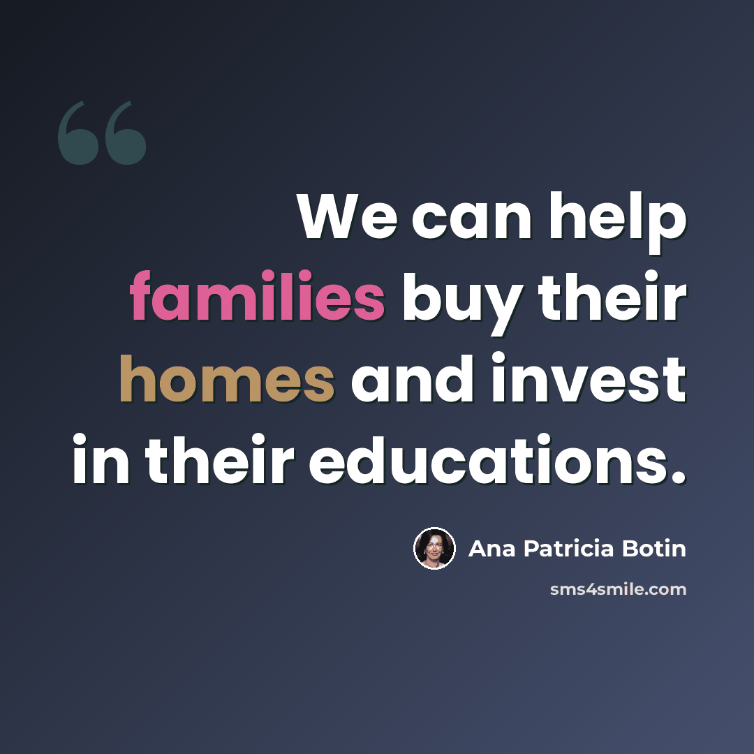 “We can help families buy their homes and invest in their educations.” quote by Ana Patricia Botin
