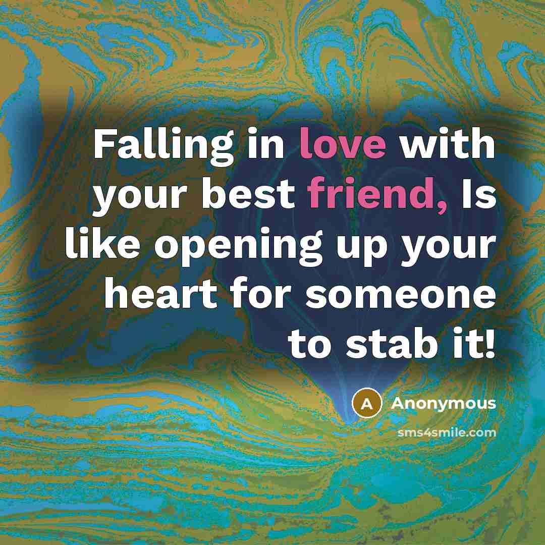 “Falling in love with your best friend, Is like opening up your heart for someone to stab it!” quote by Anonymous