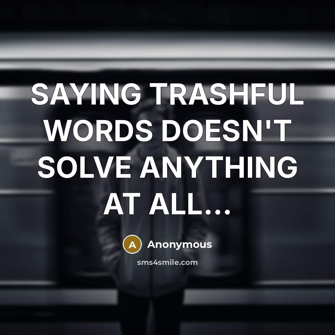 “SAYING TRASHFUL WORDS DOESN'T SOLVE ANYTHING AT ALL…” quote by Anonymous