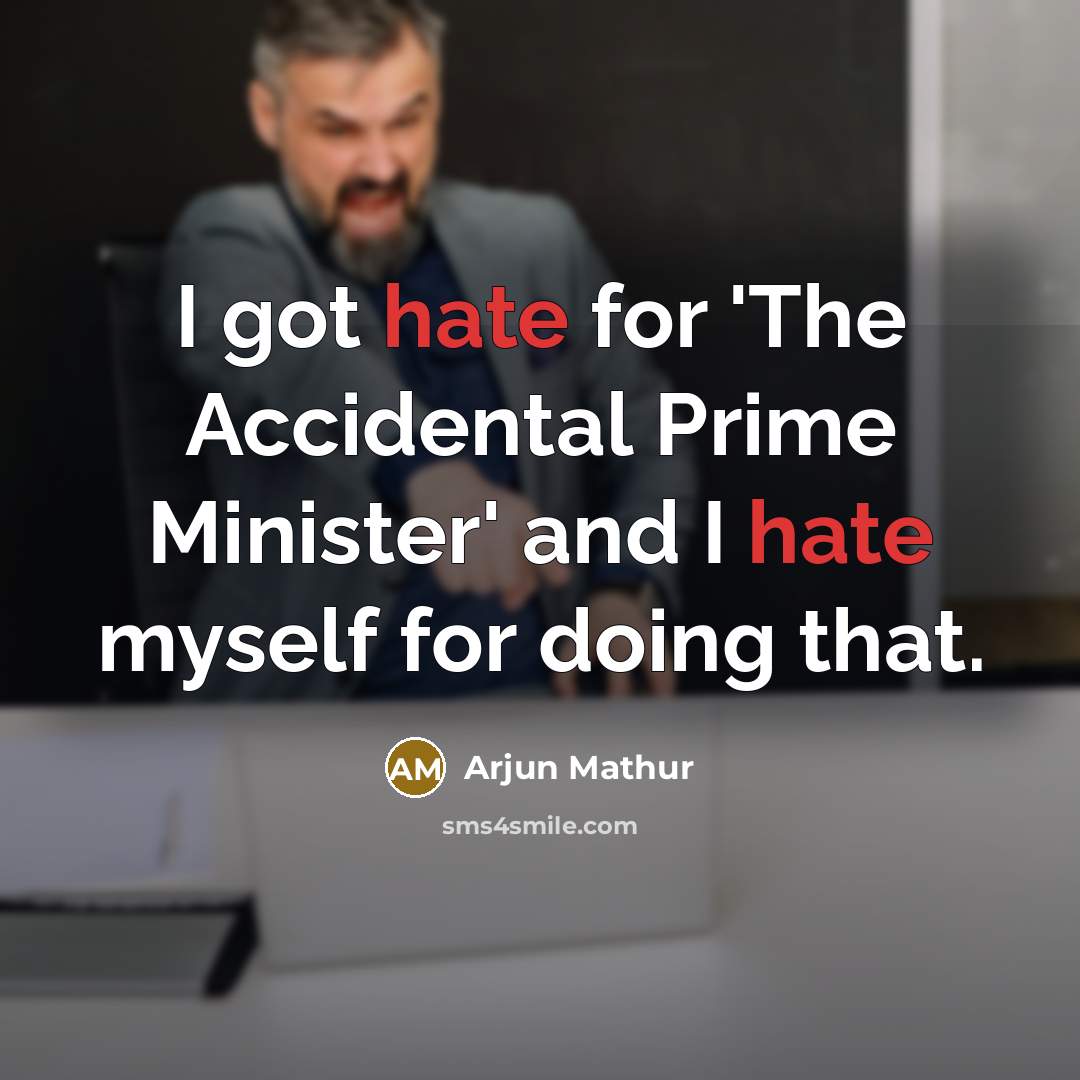 “I got hate for 'The Accidental Prime Minister' and I hate myself for doing that.” quote by Arjun Mathur